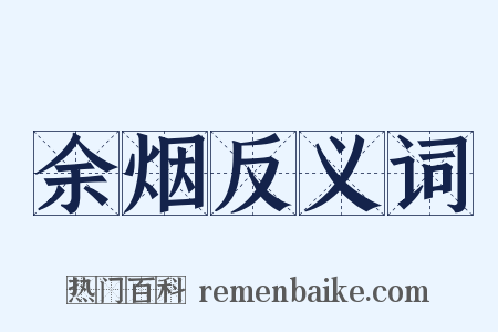 余烟反义词是什么意思的图片